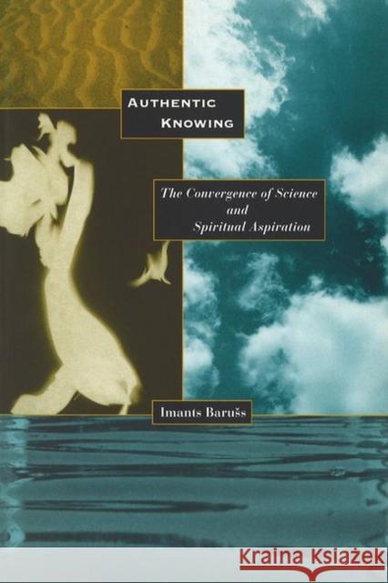 Authentic Knowing : Convergence of Science and Spiritual Aspiration Imants Baruss   9781557530844 Purdue University Press