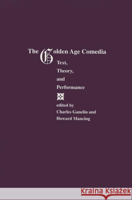 The Golden Age Comedia: Text, Theory, and Performance Ganelin, Charles 9781557530868 Purdue University Press