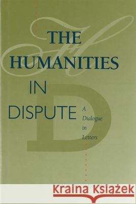 Humanities in Dispute: A Dialogue in Letters Ronald Sousa Joel Weinsheimer 9781557531179 Purdue University Press