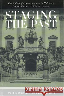 Staging the Past: The Politics of Commemoration in Habsburg Central Europe, 1848 to the Present (Central European Studies) Bucur, Maria 9781557531612 Purdue University Press