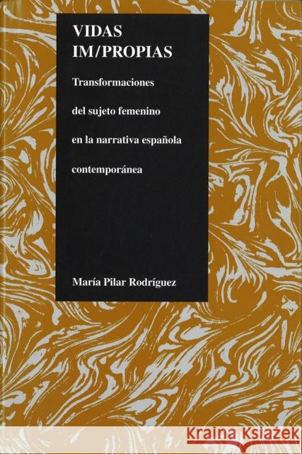 Vidas Im/Propias: Transformaciones del Sujeto Feminino En La Narrativa Espanola Contemporanea Pilar Radriguez, Maria 9781557531643 Purdue University Press