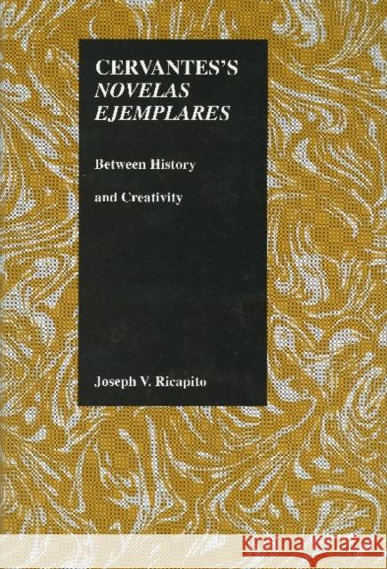 Cervantes's Novelas Ejemplares: Between History and Creativity Joseph V. Ricapito 9781557532046 Purdue University Press