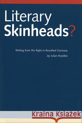 Literary Skinheads?: Writing from the Right in Reunified Germany Jay Rosellini 9781557532060 Purdue University Press