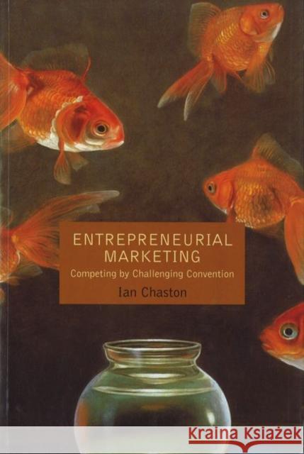 ENTREPRENEURIAL MARKETING: COMPETING BY CHALLENGING CONVENTION Ian Chaston 9781557532169 Purdue University Press