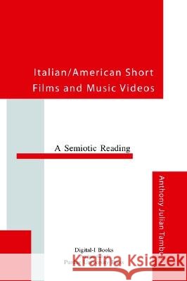 Italian/American Short Films and Music Videos: A Semiotic Reading Anthony Julian Tamburri 9781557532329