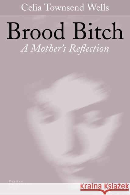 Brood Bitch: A Mother's Reflection Wells, Celia Townsend 9781557532367 Purdue University Press