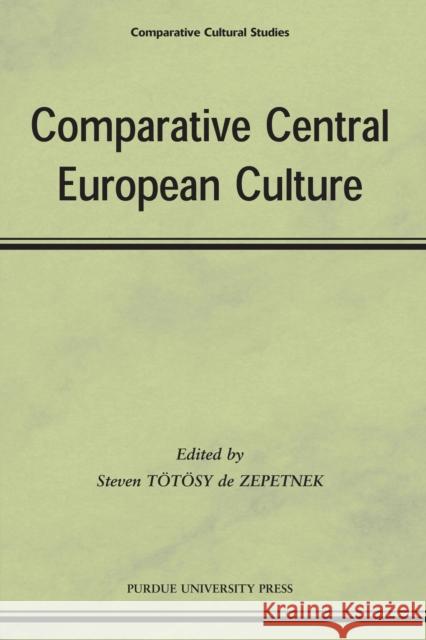 Comparitive Central European Culture Steven Totos 9781557532404 Purdue University Press