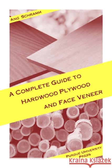 Complete Guide to Hardwood Plywood and Face Veneer Schramm, Ang 9781557532428 Purdue University Press