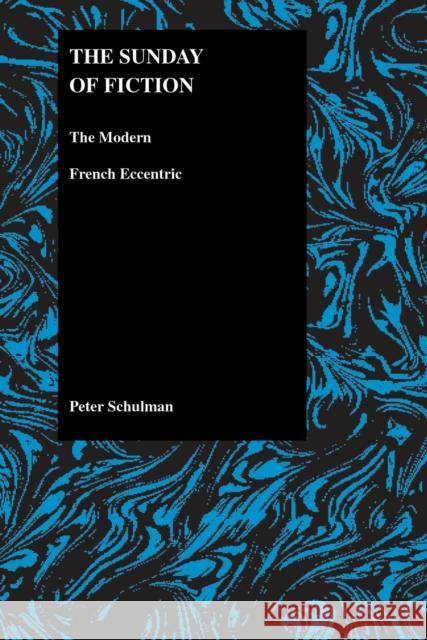 The Sunday of Fiction: The Modern French Eccentric Schulman, Peter 9781557532510 Purdue University Press