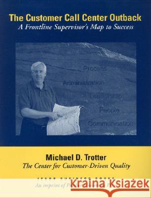 The Customer Call Center Outback : A Frontline Supervisor's Map to Success Michael D. Trotter Mike Trotter 9781557532596 Purdue University Press