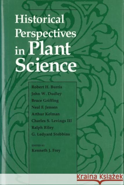 Historical Perspectives in Plant Science Kenneth J. Frey Robert H. Burris John W. Dudley 9781557532800 Purdue University Press