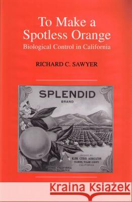 To Make a Spotless Orange: Biological Control in California Richard C. Sawyer 9781557532855