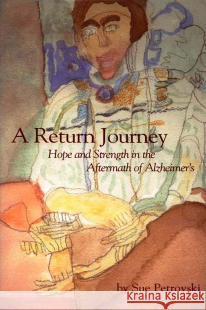 A Return Journey : Hope and Strength in the Aftermath of Alzheimer'S Sue Matthews Petrovski Sue Mathew 9781557533029 Purdue University Press