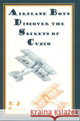 Airplane Boys Discover the Secrets of Cuzco E. J. Craine 9781557533180 Purdue University Press