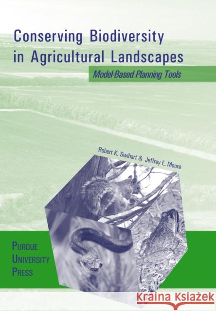 Conserving Biodiversity in Agricultural Landscapes: Model-Based Planning Tools Swihart, Robert K. 9781557533272 Purdue University Press