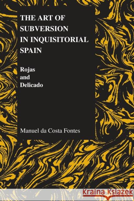 The Art of Subversion in Inquisitorial Spain: Rojas and Delicado De Costa Fontes, Manuel 9781557533487 Purdue University Press