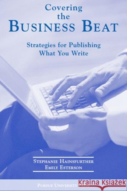 Covering the Business Beat Stephanie Hainsfurther Emily Esterson 9781557533517 Purdue University Press
