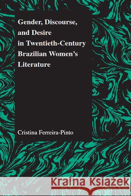 Gender, Discourse, and Desire in Twentieth-Century Brazilian Women's Literature Cristina Ferreira-Pinto Cristina Ferreira Pinto 9781557533524 Purdue University Press