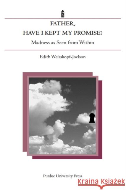 Father, Have I Kept My Promise?: Madness as Seen from Within Weisskopf-Joelson, Edith 9781557533630 Purdue University Press
