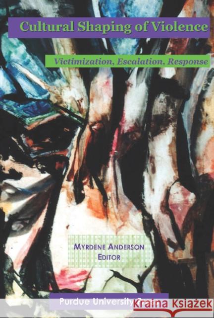 Cultural Shaping of Violence: International Perspectives Myrdene, Editor Anderson Myrdene, Editor Anderson 9781557533739