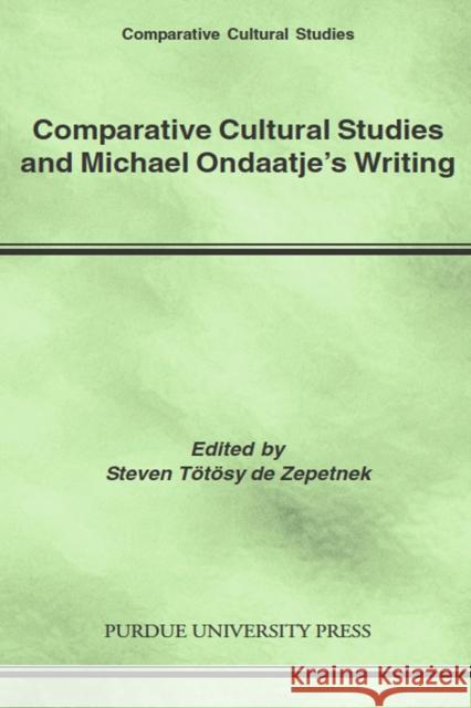 Comparative Cultural Studies and Michael Ondaatje's Writing Steven Totosy de Zepetnek 9781557533784