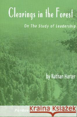Clearing in the Forest: On the Study of Leadership Nathan Harter 9781557533814 Purdue University Press