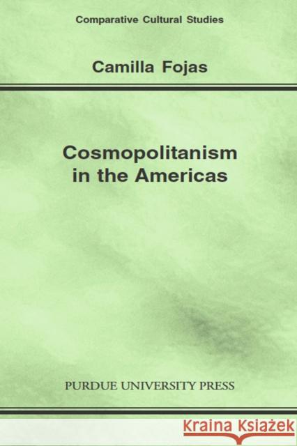 Cosmopolitanism in the Americas Camilla Fojas 9781557533821 Purdue University Press