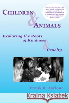 Children & Animals: Exploring the Roots of Kindness & Cruelty Frank R. Ascione 9781557533838