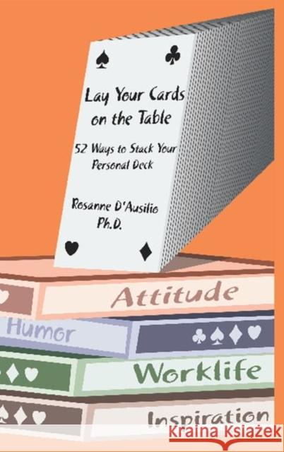 Lay Your Cards on the Table : 52 Ways to Stack Your Personal Deck Rosanne D'Ausilio 9781557533944