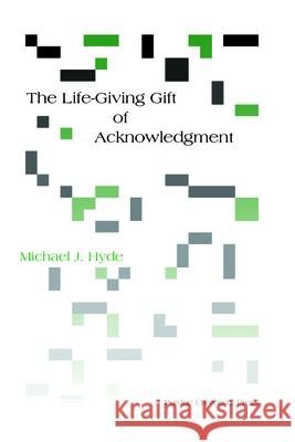 Life-Giving Gift of Acknowledgement Hyde, Michael J. 9781557534026 Purdue University Press