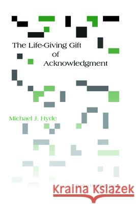 Life-Giving Gift of Acknowledgement Hyde, Michael J. 9781557534026