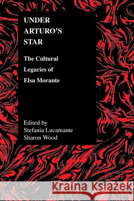 Under Arturo's Star: The Cultural Legacies of Elsa Morante Lucamante, Stefania 9781557534071 Purdue University Press