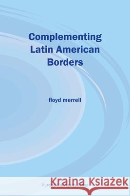 Complementing Latin American Borders Floyd Merrell 9781557534156 Purdue University Press