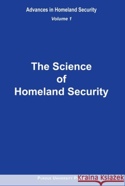 The Science of Homeland Security : Advances in Homeland Security, Vol. 1 Sandra F. Amass Arun K. Bhunia Alok Chaturvedi 9781557534163