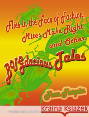 Flies in the Face of Fashion, Mites Make Rights, and Other Bugdacious Tales Turpin, Tom 9781557534170 Purdue University Press