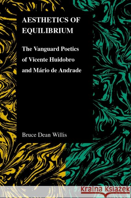 Aesthetics of Equilibrium: The Vanguard Poetics of Vicente Huidobro and Mario de Andrade Willis, Bruce Dean 9781557534224 Purdue University Press