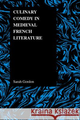 Culinary Comedy in Medieval French Literature Sarah Gordon 9781557534309