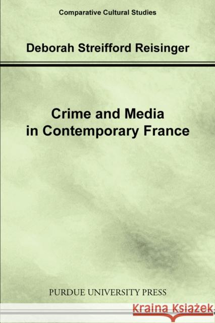 Crime and Media in Contemporary France Deborah Streiffor 9781557534330 Purdue University Press