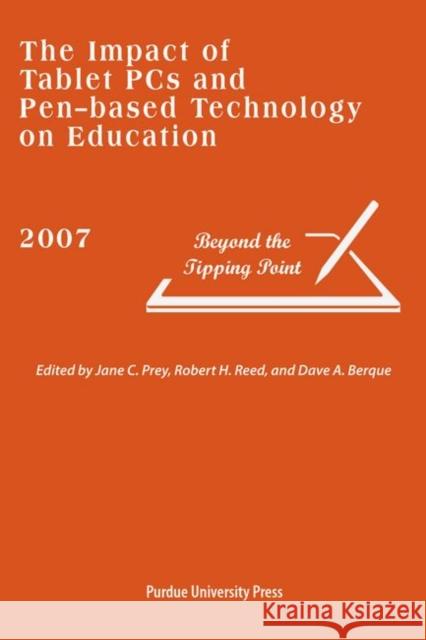 The Impact of Tablet PCs and Pen-based Technology on Education : Beyond the Tipping Point Jane C. Prey Robert H. Reed Dave A. Berque 9781557534613