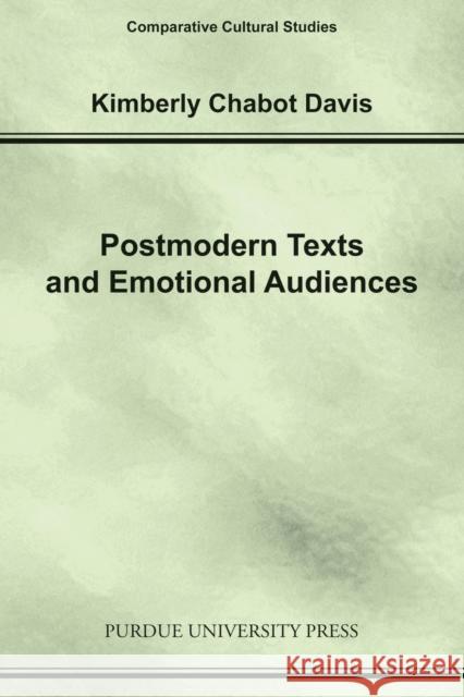 Postmodern Texts and Emotional Audiences: Identity and the Politics of Feeling Davis, Kimberly Chabot 9781557534798 Purdue University Press