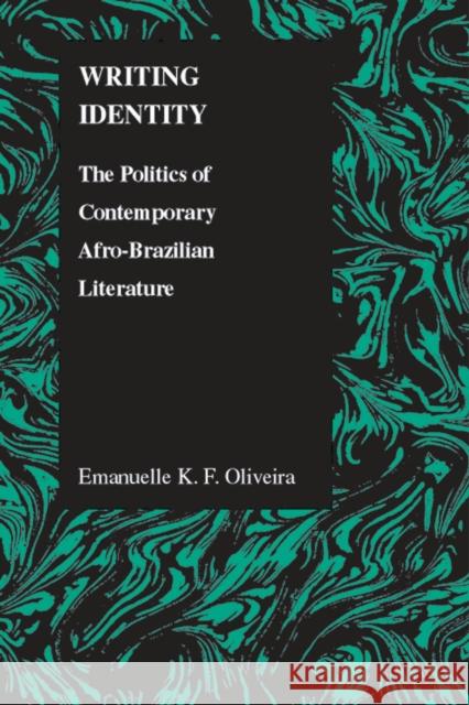 Writing Identity: The Politics of Afro-Brazilian Literature Oliveira, Emanuelle K. F. 9781557534859 Purdue University Press