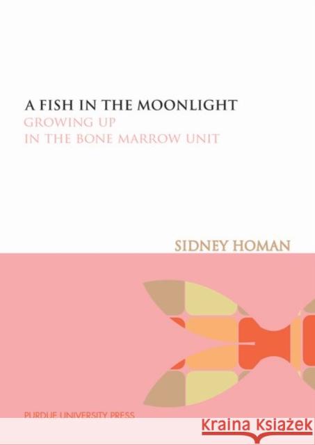 A Fish in the Moonlight : Growing Up in the Bone Marrow Unit Sidney R. Homan 9781557534866