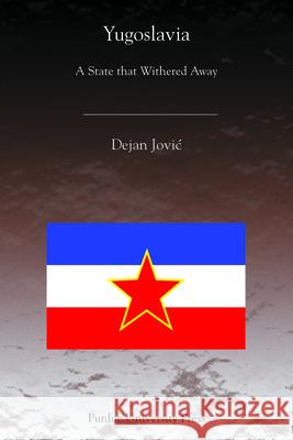 Yugoslavia: A State That Withered Away Jovic, Dejan 9781557534958 Purdue University Press