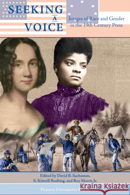 Seeking a Voice: Images of Race and Gender in the 19th Century Press Sachsman, David B. 9781557535085 Purdue University Press