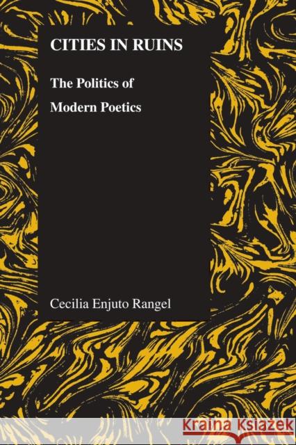 Cities in Ruins: The Politics of Modern Poetics Cecilia Enjut 9781557535719 Purdue University Press