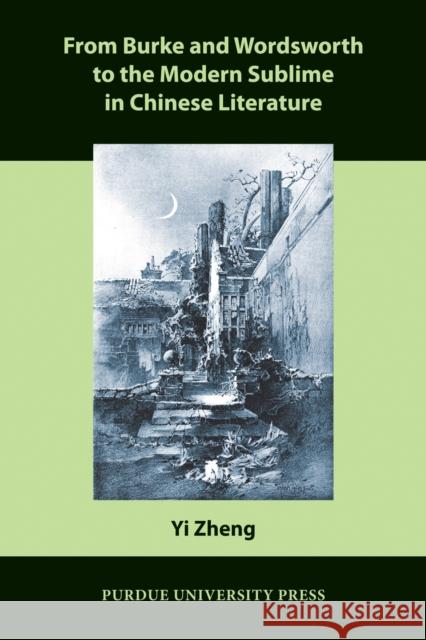 From Burke and Wordsworth to the Modern Sublime in Chinese Literature Yi Zheng 9781557535764 Purdue University Press