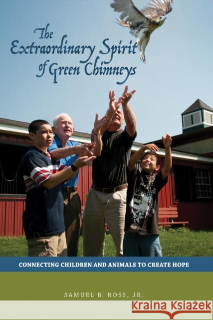 Extraordinary Spirit of Green Chimneys: Connecting Children and Animals to Create Hope Ross, Samuel B. 9781557535801 Purdue University Press