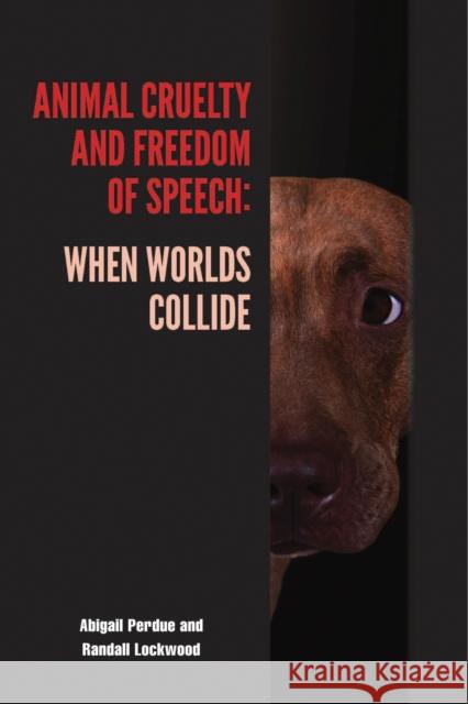 Animal Cruelty and Freedom of Speech: When Worlds Collide Abigail Perdue Randall Lockwood 9781557536334 Purdue University Press