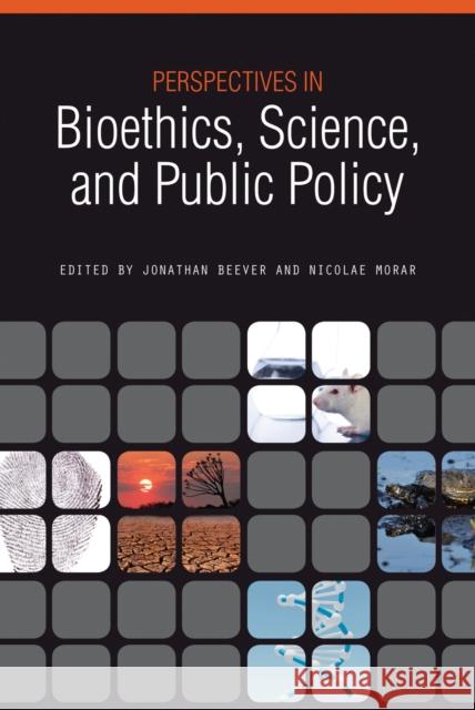 Perspectives in Bioethics, Science, and Public Policy Jonathan Beever Nicolae C. Morar 9781557536426 Purdue University Press