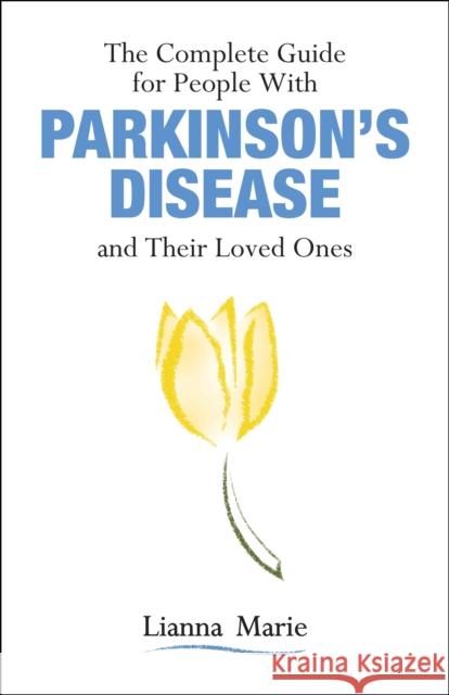 The Complete Guide for People with Parkinson's Disease and Their Loved Ones Lianna Marie 9781557536600 Purdue University Press